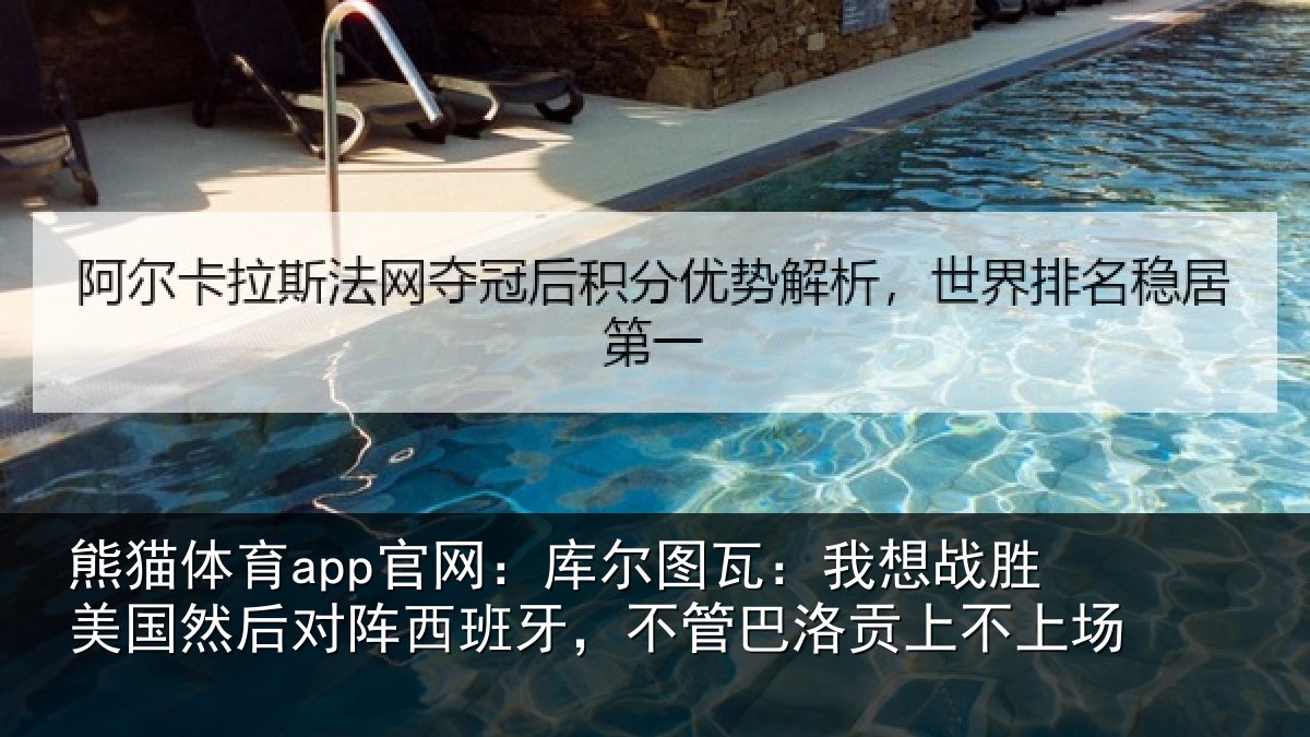 熊猫体育app官网：库尔图瓦：我想战胜美国然后对阵西班牙，不管巴洛贡上不上场