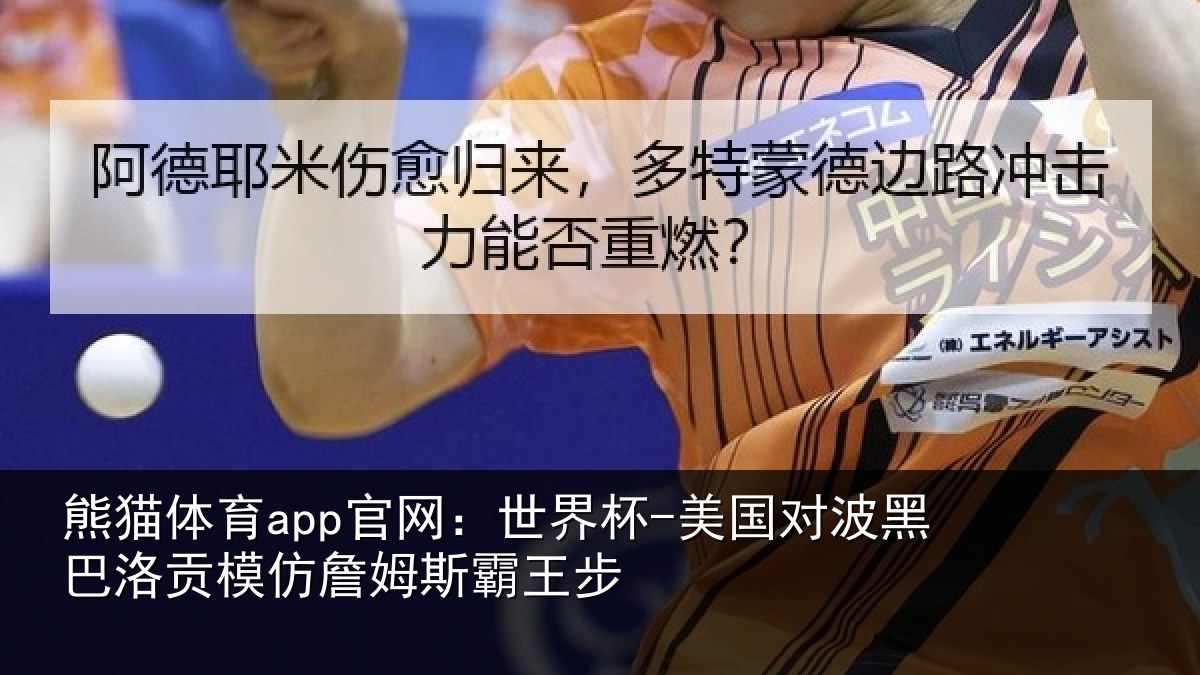 熊猫体育app官网：世界杯-美国对波黑巴洛贡模仿詹姆斯霸王步