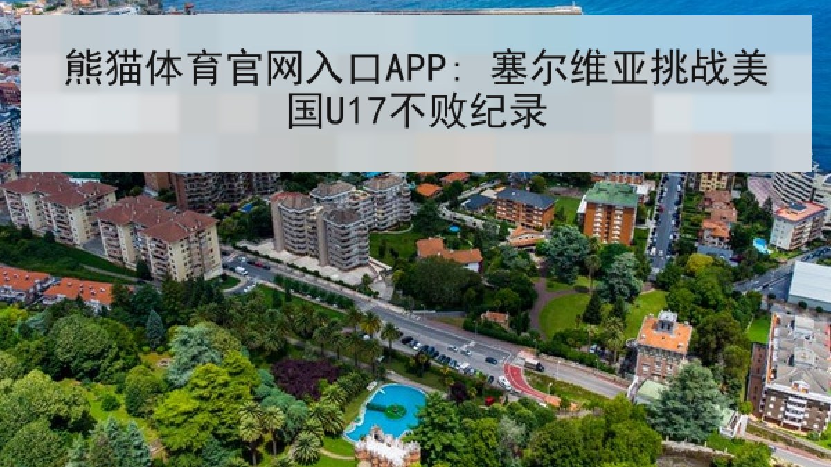 熊猫体育官网入口APP: 塞尔维亚挑战美国U17不败纪录