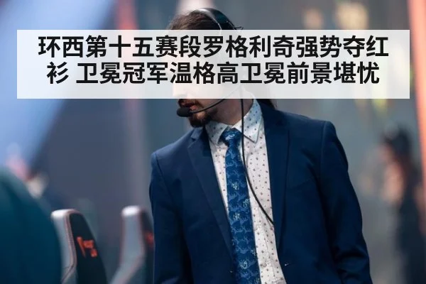 环西第十五赛段罗格利奇强势夺红衫 卫冕冠军温格高卫冕前景堪忧